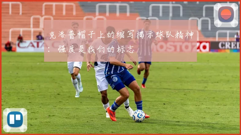克洛普帽子上的缩写揭示球队精神：强度是我们的标志